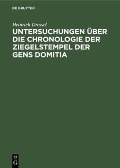 Untersuchungen über die Chronologie der Ziegelstempel der Gens Domitia - Dressel, Heinrich