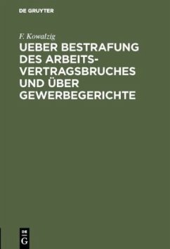 Ueber Bestrafung des Arbeitsvertragsbruches und über Gewerbegerichte - Kowalzig, F.