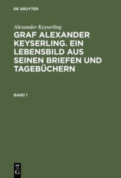 Alexander Keyserling: Graf Alexander Keyserling. Ein Lebensbild aus seinen Briefen und Tagebüchern. Band 1 - Keyserling, Alexander