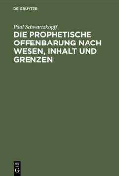 Die prophetische Offenbarung nach Wesen, Inhalt und Grenzen - Schwartzkopff, Paul