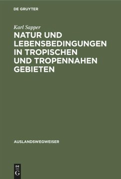 Natur und Lebensbedingungen in tropischen und tropennahen Gebieten - Sapper, Karl