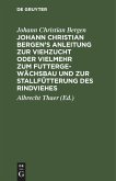 Johann Christian Bergen's Anleitung zur Viehzucht oder vielmehr zum Futtergewächsbau und zur Stallfütterung des Rindviehes