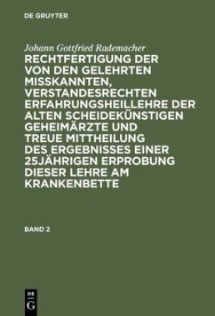 Johann Gottfried Rademacher: Rechtfertigung der von den Gelehrten misskannten, verstandesrechten Erfahrungsheillehre der alten scheidekünstigen Geheimärzte und treue Mittheilung des Ergebnisses einer 25jährigen Erprobung dieser Lehre am Krankenbette. Band 2 - Rademacher, Johann Gottfried