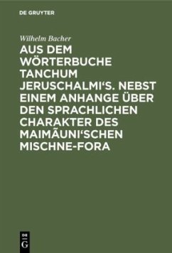 Aus dem Wörterbuche Tanchum Jeruschalmi's. Nebst einem Anhange über den sprachlichen Charakter des Maimãuni'schen Mischne-Fora - Bacher, Wilhelm