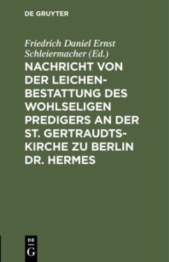 Nachricht von der Leichenbestattung des wohlseligen Predigers an der St. Gertraudts-Kirche zu Berlin Dr. Hermes