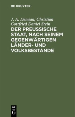 Der preußische Staat, nach seinem gegenwärtigen Länder- und Volksbestande - Demian, J. A.;Stein, Christian Gottfried Daniel