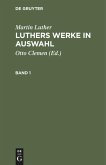 Martin Luther: Luthers Werke in Auswahl. Band 1