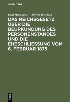 Das Reichsgesetz über die Beurkundung des Personenstandes und die Eheschließung vom 6. Februar 1875 - Hinschius, Paul;Boschan, Wilhelm