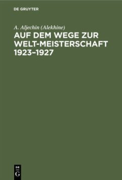 Auf dem Wege zur Welt-Meisterschaft 1923¿1927 - Aljechin (Alekhine), A.