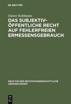 Das subjektiv-öffentliche Recht auf fehlerfreien Ermessensgebrauch - Kohlmann, Günter