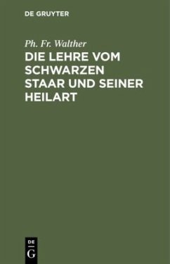 Die Lehre vom schwarzen Staar und seiner Heilart - Walther, Ph. Fr.