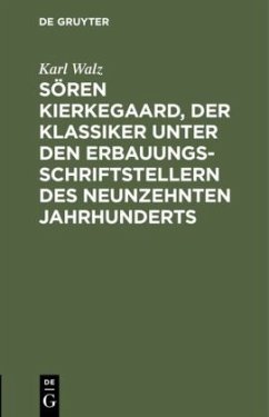 Sören Kierkegaard, der Klassiker unter den Erbauungsschriftstellern des neunzehnten Jahrhunderts - Walz, Karl