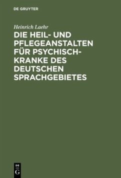 Die Heil- und Pflegeanstalten für Psychisch-Kranke des deutschen Sprachgebietes - Laehr, Heinrich
