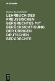 Lehrbuch des preussischen Bergrechtes mit Berücksichtigung der übrigen deutschen Bergrechte