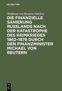 Die finanzielle Sanierung Rußlands nach der Katastrophe des Krimkrieges 1862¿1878 durch den Finanzminister Michael von Reutern - Reutern-Nolcken, Woldemar von