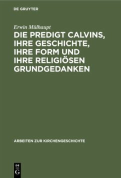 Die Predigt Calvins, ihre Geschichte, ihre Form und ihre religiösen Grundgedanken - Mülhaupt, Erwin