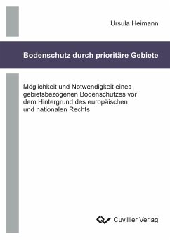 Bodenschutz durch prioritäre Gebiete.Möglichkeit und Notwendigkeit eines gebietsbezogenen Bodenschutzes vor dem Hintergrund des europäischen und nationalen Rechts - Heimann, Ursula