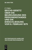 Reichs-Gesetz über die Beurkundung des Personenstandes und die Eheschließung vom 6. Februar 1875