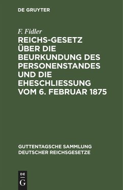 Reichs-Gesetz über die Beurkundung des Personenstandes und die Eheschließung vom 6. Februar 1875 - Fidler, F.