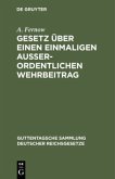 Gesetz über einen einmaligen außerordentlichen Wehrbeitrag Gesetz über einen einmaligen außerordentlichen Wehrbeitrag