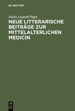 Neue litterarische Beiträge zur mittelalterlichen Medicin - Pagel, Julius Leopold