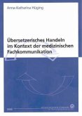 Übersetzerisches Handeln im Kontext der medizinischen Fachkommunikation Übersetzerisches Handeln im Kontext der medizinischen Fachkommunikation