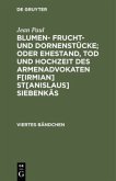 Blumen- Frucht- und Dornenstücke; oder Ehestand, Tod und Hochzeit des Armenadvokaten F[irmian] St[anislaus] Siebenkäs