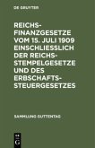 Reichsfinanzgesetze vom 15. Juli 1909 einschließlich der Reichsstempelgesetze und des Erbschaftssteuergesetzes