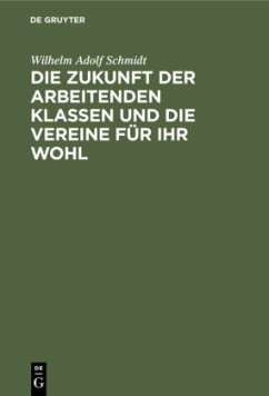 Die Zukunft der arbeitenden Klassen und die Vereine für ihr Wohl - Schmidt, Wilhelm Adolf