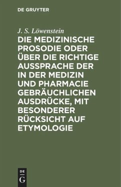 Die medizinische Prosodie oder über die richtige Aussprache der in der Medizin und Pharmacie gebräuchlichen Ausdrücke, mit besonderer Rücksicht auf Etymologie - Löwenstein, J. S.