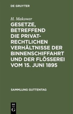 Gesetze, betreffend die privatrechtlichen Verhältnisse der Binnenschiffahrt und der Flößerei Vom 15. Juni 1895 - Makower, H.