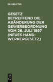 Gesetz betreffend die Abänderung der Gewerbeordnung vom 26. Juli 1897 (Neues Handwerkergesetz)