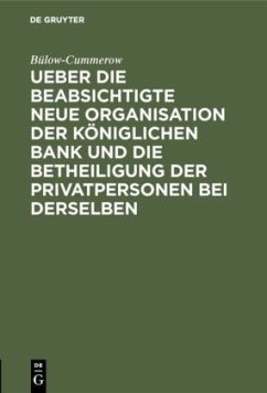 Ueber die beabsichtigte neue Organisation der Königlichen Bank und die Betheiligung der Privatpersonen bei derselben - Bülow-Cummerow, Ernst von