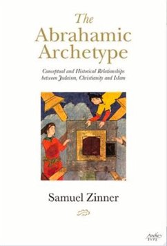 The Abrahamic Archetype: Conceptual and Historical Relationships Between Judaism, Christianity and Islam - Zinner, Samuel