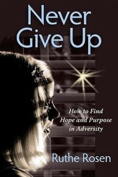 Never Give Up: How to Find Hope and Purpose in Adversity - Rosen, Ruthe