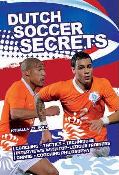 Dutch Soccer Secrets: Playing and Coaching Philosophy - Coaching - Tactics - Technique - Hyballa, Peter;Poel, Hans-Dieter te