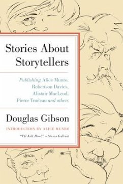 Stories about Storytellers: Publishing Alice Munro, Robertson Davies, Alistair Macleod, Pierre Trudeau, and Others - Gibson, Douglas