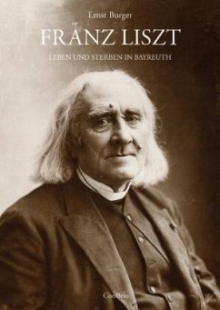 Franz Liszt - Leben und Sterben in Bayreuth - Burger, Ernst