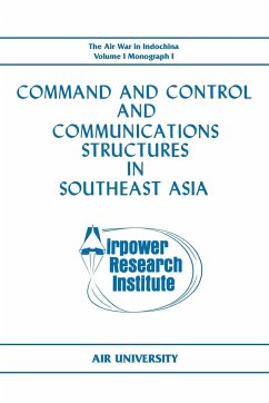 Command and Control and Communications Structures in Southeast Asia (The Air War in Indochina Volume I, Monograph I) - Lane, John L.; Airpower Research Institute; Air University