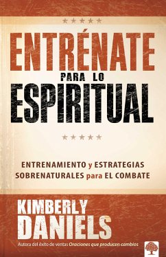 Entrénate Para Lo Espiritual: Entrenamiento Básico Y Estrategias Sobrenaturales Para El Combate / Spiritual Boot Camp: Basic Training and Supernatural... - Daniels, Kimberly