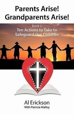 Parents Arise! Grandparents Arise! Book 2 Ten Actions to Take to Safeguard Our Children 1 - Erickson, Alvin; Malloy, Patricia