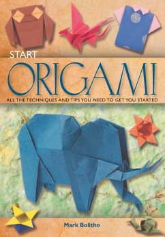 Start Origami: All the Techniques and Tips You Need to Get You Started - Bolitho, Mark