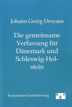 Die gemeinsame Verfassung für Dänemark und Schleswig-Holstein - Droysen, Johann G.