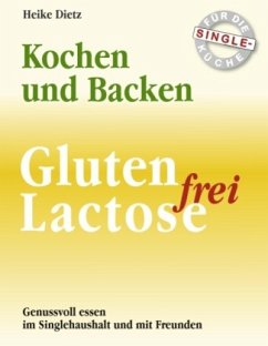 Gluten- und Lactosefrei Kochen und Backen für die Single-Küche - Dietz, Heike