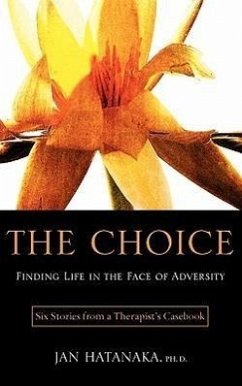The Choice: Finding Life in the Face of Adversity -- Six Stories from a Therapist's Casebook - Hatanaka, Jan