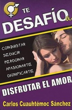 Te Desafio A Disfrutar el Amor = I Challenge You to Enjoy Love - Sanchez, Carlos Cuauhtemoc