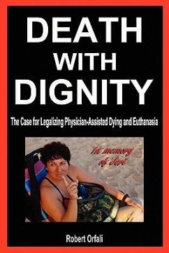 Death with Dignity: The Case for Legalizing Physician-Assisted Dying and Euthanasia - Orfali, Robert
