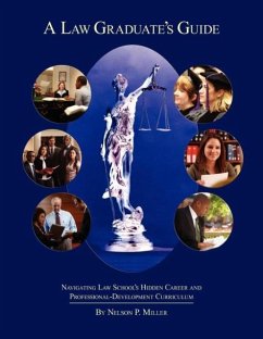 A Law Graduate's Guide: Navigating Law School's Hidden Career and Professional-Development Curriculum - Miller, Nelson P.