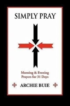 Simply Pray: Morning & Evening Prayers for 31 Days - Buie, Archie