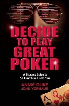 Decide to Play Great Poker: A Strategy Guide to No-Limit Texas Hold 'a'em - Duke, Annie; Vorhaus, John